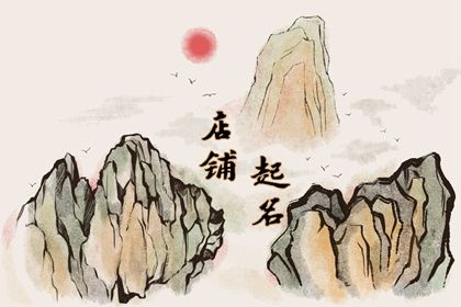 好听高雅又聚财的店名 新颖特别的店铺起名